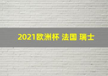 2021欧洲杯 法国 瑞士